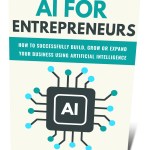 AI for Entrepreneurs: how to build, grow or expand your business using artificial intelligence