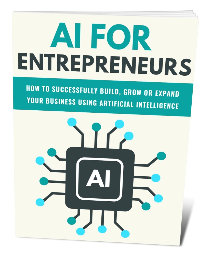 AI for Entrepreneurs: how to build, grow or expand your business using artificial intelligence